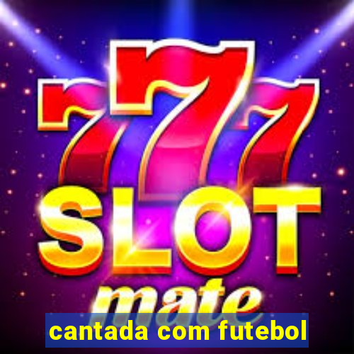 cantada com futebol